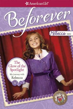 American Girl beforever. The glow of the spotlight : my journey with Rebecca  Cover Image