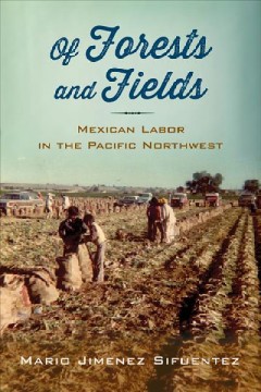 Of forest and fields : Mexican labor in the Pacific Northwest Book cover