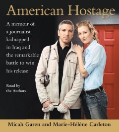 American hostage [a memoir of a journalist kidnapped in Iraq and the remarkable battle to win his release]  Cover Image